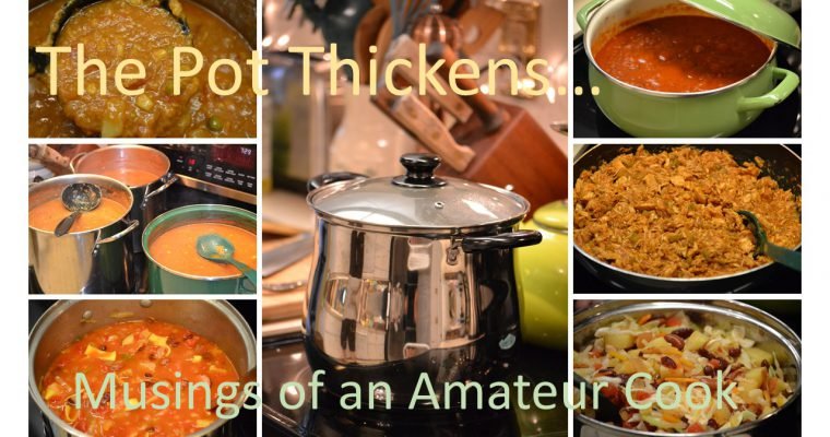 The Pot Thickens…  Musings of an Amateur Cook